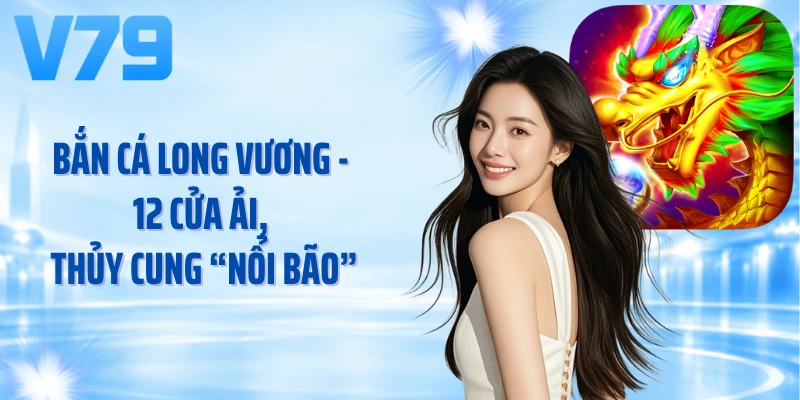 Bắn Cá Long Vương - 12 Cơ Chế Mở Màn Cuộc Săn Lớn