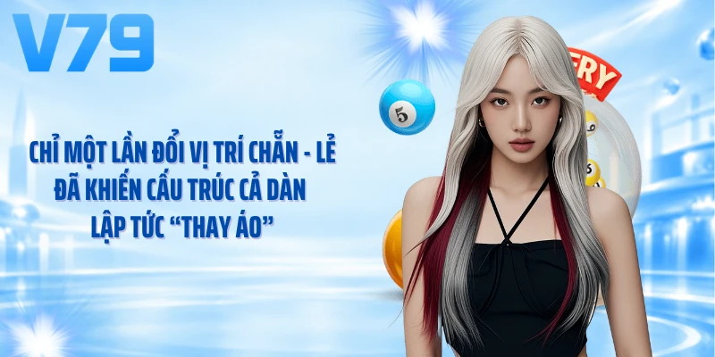 Chỉ một lần đổi vị trí chẵn - lẻ đã khiến cấu trúc cả dàn lập tức “thay áo”