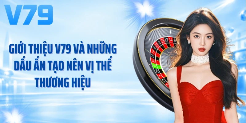 Giới thiệu V79 và những dấu ấn tạo nên vị thế thương hiệu